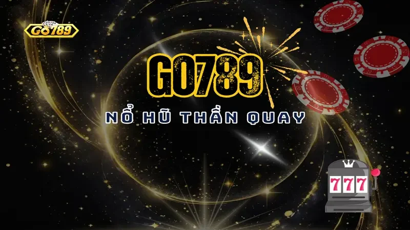 Nổ Hũ Thần Quay Go789: Điểm Hấp Dẫn Và Bí Quyết Cá Cược